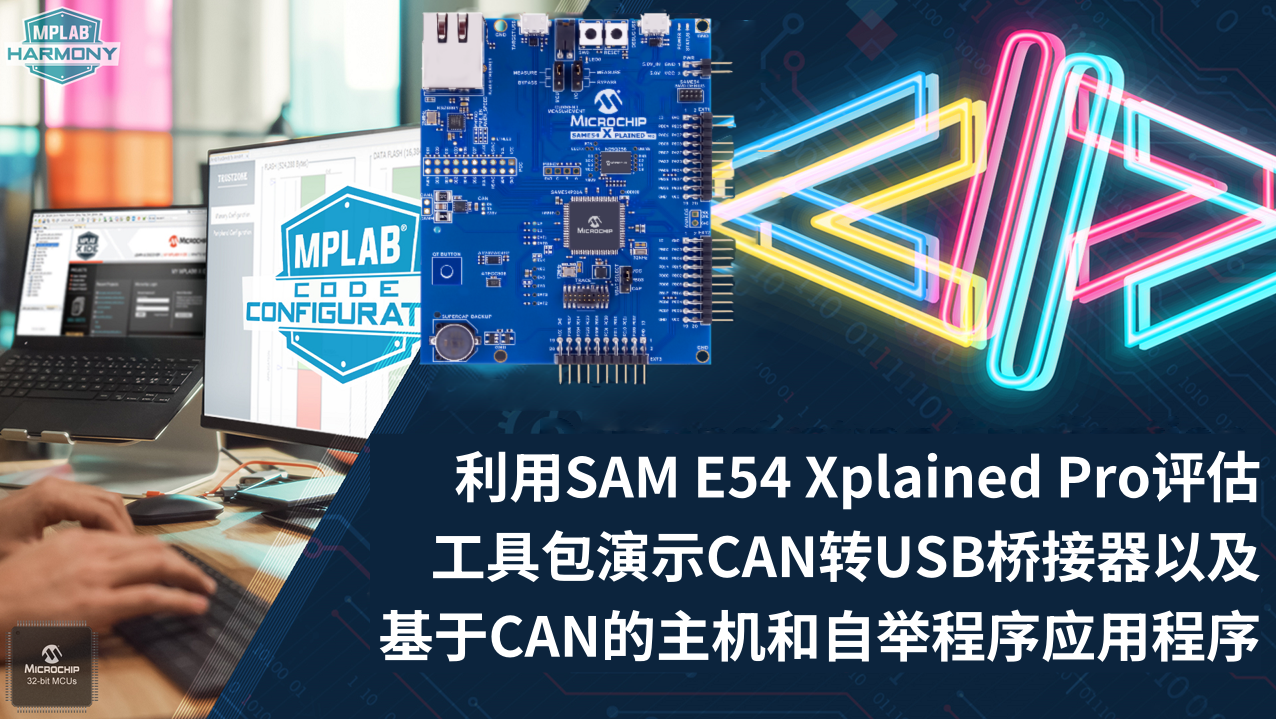 利用SAM E54 Xplained Pro评估工具包演示CAN转USB桥接器以及基于CAN的主机和自举程序应用程序